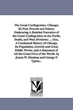 portada the great conflagration. chicago: its past, present and future. embracing a detailed narrative of the great conflagration in the north, south, and wes (en Inglés)