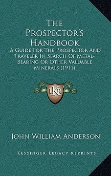 portada the prospector's handbook: a guide for the prospector and traveler in search of metal-bearing or other valuable minerals (1911) (en Inglés)