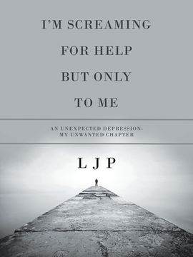portada I'm Screaming for Help but Only to Me: An Unexpected Depression- My Unwanted Chapter (en Inglés)