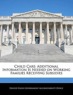 portada child care: additional information is needed on working families receiving subsidies (en Inglés)