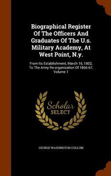 portada Biographical Register Of The Officers And Graduates Of The U.s. Military Academy, At West Point, N.y.: From Its Establishment, March 16, 1802, To The