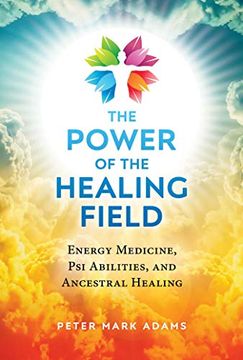 portada The Power of the Healing Field: Energy Medicine, psi Abilities, and Ancestral Healing (in English)