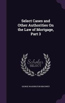 portada Select Cases and Other Authorities On the Law of Mortgage, Part 3 (en Inglés)