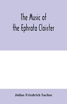 portada The Music of the Ephrata Cloister: Also Conrad Beissel's Treatise on Music as set Forth in a Preface to the "Turtel Taube" of 1747, Amplified With. Ephrata Music of the Weyrauchs Hügel, 1739 (en Inglés)