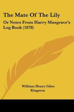 portada the mate of the lily: or notes from harry musgrave's log book (1878) (en Inglés)
