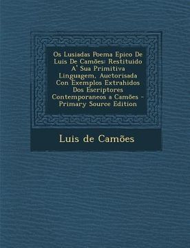 portada OS Lusiadas Poema Epico de Luis de Camoes: Restituido A' Sua Primitiva Linguagem, Auctorisada Con Exemplos Extrahidos DOS Escriptores Contemporaneos a (in Portuguese)