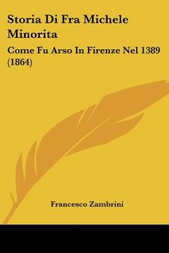 portada Storia Di Fra Michele Minorita: Come Fu Arso In Firenze Nel 1389 (1864) (en Italiano)