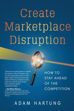 portada Create Marketplace Disruption: How to Stay Ahead of the Competition (en Inglés)