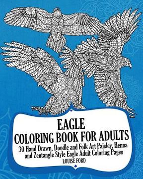 portada Eagle Coloring Book For Adults: 30 Hand Drawn, Doodle and Folk Art Paisley, Henna and Zentangle Style Eagle Coloring Pages (en Inglés)