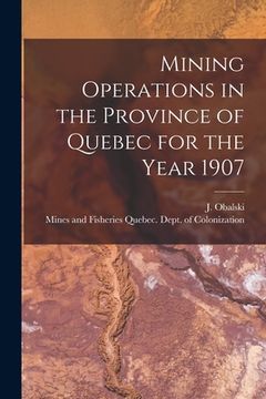 portada Mining Operations in the Province of Quebec for the Year 1907 [microform] (en Inglés)