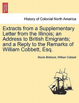 portada extracts from a supplementary letter from the illinois; an address to british emigrants; and a reply to the remarks of william cobbett, esq. (in English)