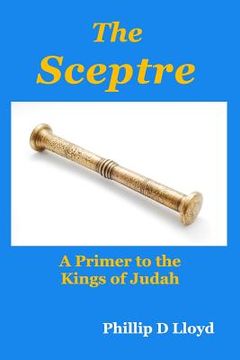 portada The Sceptre: A Primer to the Kings of Judah (en Inglés)