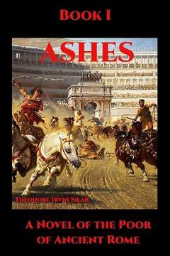 portada Ashes I: A Novel of the Poor of Ancient Rome (en Inglés)