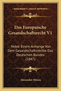 portada Das Europaische Gesandschaftsrecht V1: Nebst Einem Anhange Von Dem Gesandschaftsrechte Das Deutschen Bundes (1847) (en Alemán)