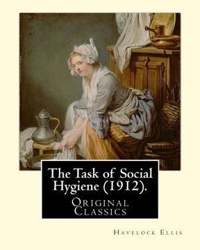 portada The Task of Social Hygiene (1912). By: Havelock Ellis (Original Classics): Henry Havelock Ellis, Known as Havelock Ellis (2 February 1859 – 8 July. Social Reformer who Studied Human Sexuality. 