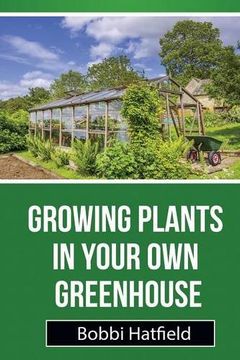 portada Growing Plants in Your Own Greenhouse: Fundamental Guide in Greenhouses: Easy Steps in Growing Plants in Your Own Greenhouse (in English)