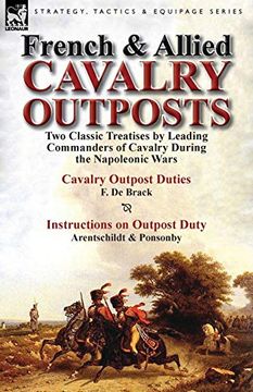 portada French & Allied Cavalry Outposts: Two Classic Treatises by Leading Commanders of Cavalry During the Napoleonic Wars-Cavalry Outpost Duties by f. De br 