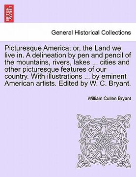 portada picturesque america; or, the land we live in. a delineation by pen and pencil of the mountains, rivers, lakes ... cities and other picturesque feature (en Inglés)
