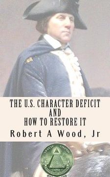 portada The U.S. Character Deficit and How to Restore it: One Individual at a Time Through the Power of Wisdom. (in English)