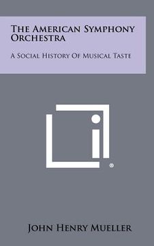 portada the american symphony orchestra: a social history of musical taste (en Inglés)