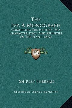 portada the ivy, a monograph: comprising the history, uses, characteristics, and affinities of the plant (1872) (en Inglés)