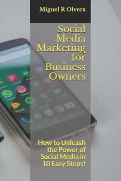 portada Social Media Marketing for Business Owners: How to Unleash the Power of Social Media in 10 Easy Steps! (en Inglés)