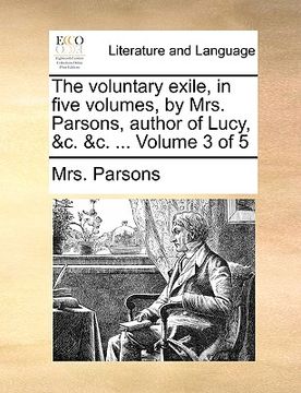 portada the voluntary exile, in five volumes, by mrs. parsons, author of lucy, &c. &c. ... volume 3 of 5 (in English)