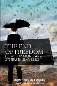 portada The End of Freedom: How Our Monetary System Enslaves Us (en Inglés)