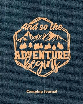 portada Camping Journal, And So The Adventure Begins: Record & Log Family Camping Trip Pages, Favorite Campground & Campsite Travel Memories, Camping Trips No (en Inglés)
