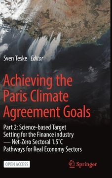 portada Achieving the Paris Climate Agreement Goals: Part 2: Science-Based Target Setting for the Finance Industry -- Net-Zero Sectoral 1.5˚c Pathways fo (en Inglés)