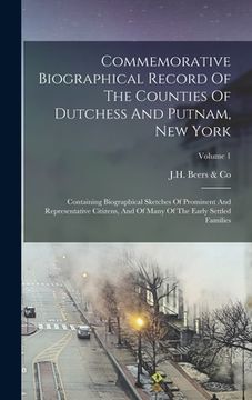 portada Commemorative Biographical Record Of The Counties Of Dutchess And Putnam, New York: Containing Biographical Sketches Of Prominent And Representative C (en Inglés)