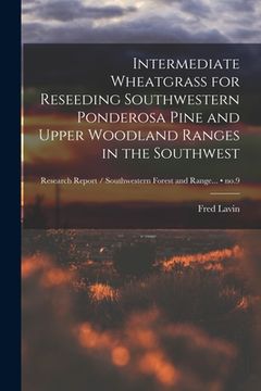 portada Intermediate Wheatgrass for Reseeding Southwestern Ponderosa Pine and Upper Woodland Ranges in the Southwest; no.9 (in English)