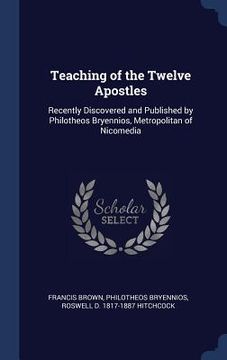 portada Teaching of the Twelve Apostles: Recently Discovered and Published by Philotheos Bryennios, Metropolitan of Nicomedia (en Inglés)