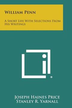 portada William Penn: A Short Life with Selections from His Writings (en Inglés)