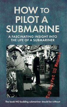 portada How to Pilot a Submarine: A Fascinating Insight Into the Life of a Submariner: Top Secret US Manual (en Inglés)
