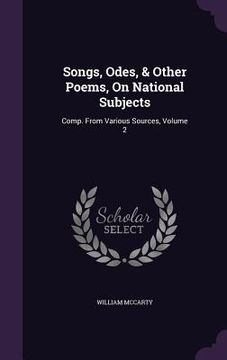 portada Songs, Odes, & Other Poems, On National Subjects: Comp. From Various Sources, Volume 2