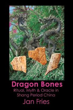 portada Dragon Bones - Ritual, Myth and Oracle in Shang Period China