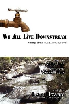 portada we all live downstream: writings about mountaintop removal (in English)