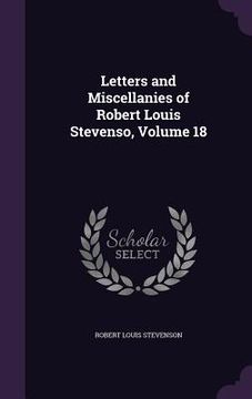 portada Letters and Miscellanies of Robert Louis Stevenso, Volume 18 (en Inglés)