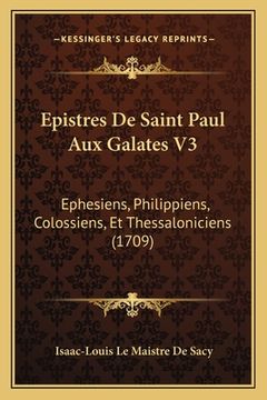 portada Epistres De Saint Paul Aux Galates V3: Ephesiens, Philippiens, Colossiens, Et Thessaloniciens (1709) (en Francés)