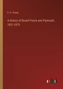 portada A history of Round Prairie and Plymouth, 1831-1875