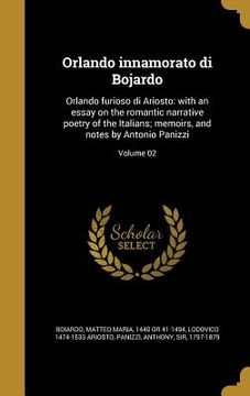 portada Orlando innamorato di Bojardo: Orlando furioso di Ariosto: with an essay on the romantic narrative poetry of the Italians; memoirs, and notes by Anto (en Italiano)