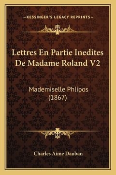 portada Lettres En Partie Inedites De Madame Roland V2: Mademiselle Phlipos (1867) (in French)