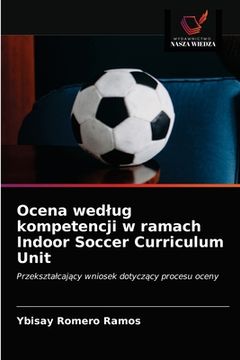 portada Ocena wedlug kompetencji w ramach Indoor Soccer Curriculum Unit (en Polaco)