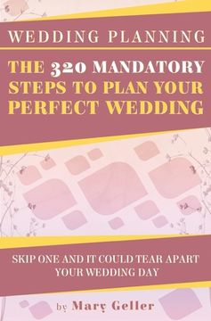portada Wedding Planning: The 320 Mandatory Steps To Plan Your Perfect Wedding: Skip One And It Could Tear Apart Your Wedding Day (en Inglés)
