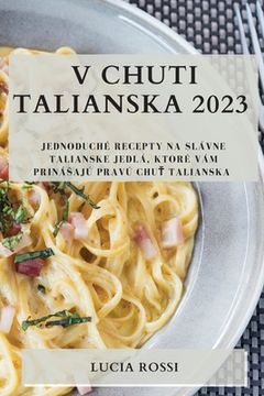portada V chuti Talianska 2023: Jednoduché recepty na slávne talianske jedlá, ktoré vám prinásajú pravú chuť Talianska