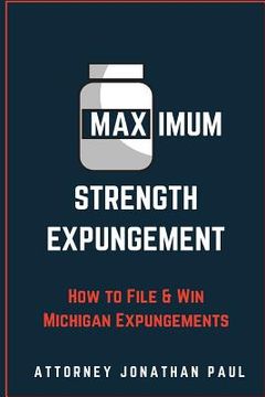 portada Maximum Strength Expungement: How to File and Win Michigan Expungements (en Inglés)