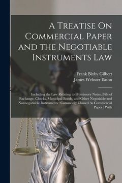 portada A Treatise On Commercial Paper and the Negotiable Instruments Law: Including the Law Relating to Promissory Notes, Bills of Exchange, Checks, Municipa (en Inglés)