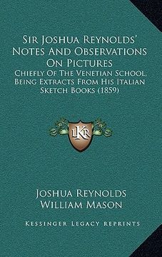 portada sir joshua reynolds' notes and observations on pictures: chiefly of the venetian school, being extracts from his italian sketch books (1859) (en Inglés)