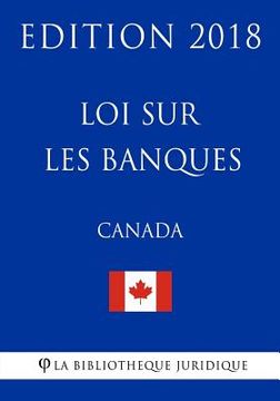 portada Loi Sur Les Banques (Canada) - Edition 2018 (en Francés)